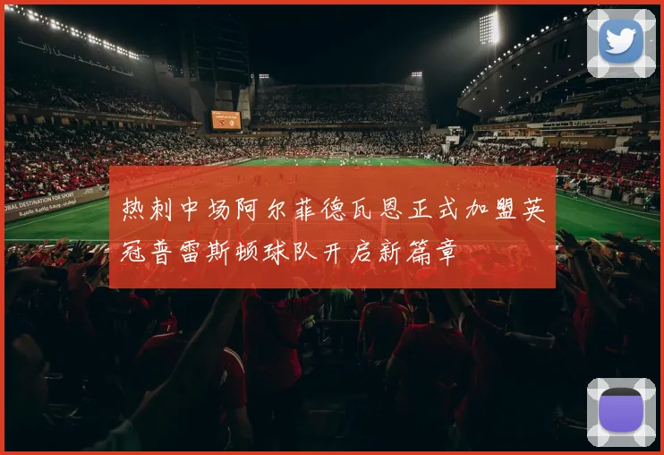 热刺中场阿尔菲德瓦恩正式加盟英冠普雷斯顿球队开启新篇章